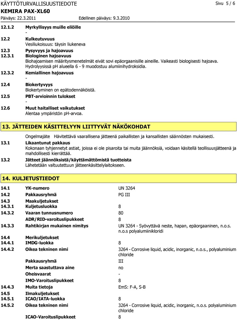 Hydrolyysissä ph alueella 6 9 muodostuu alumiinihydroksidia. 12.3.2 Kemiallinen hajoavuus 12.4 Biokertyvyys Biokertyminen on epätodennäköistä. 12.5 PBTarvioinnin tulokset 12.