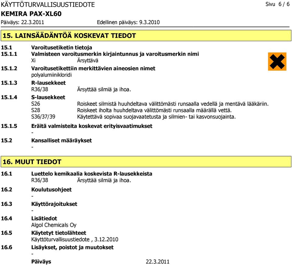 Roiskeet iholta huuhdeltava välittömästi runsaalla määrällä vettä. Käytettävä sopivaa suojavaatetusta ja silmien tai kasvonsuojainta. 15.1.5 Eräitä valmisteita koskevat erityisvaatimukset 15.