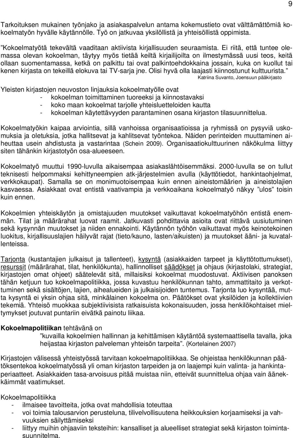 Ei riitä, että tuntee olemassa olevan kokoelman, täytyy myös tietää keiltä kirjailijoilta on ilmestymässä uusi teos, keitä ollaan suomentamassa, ketkä on palkittu tai ovat palkintoehdokkaina jossain,
