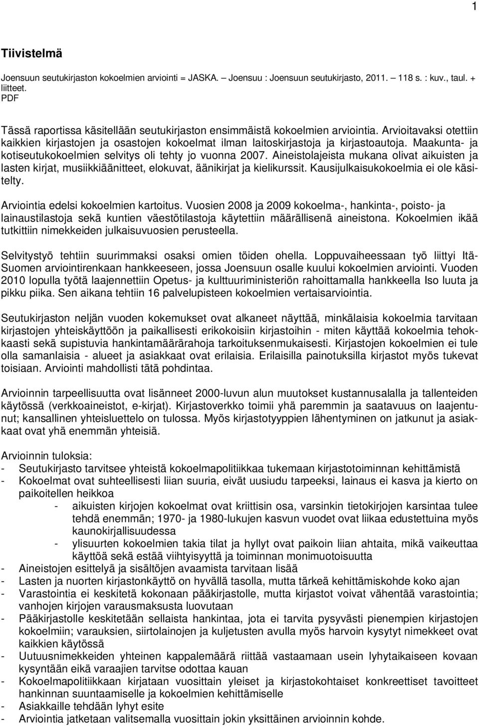 Maakunta- ja kotiseutukokoelmien selvitys oli tehty jo vuonna 2007. Aineistolajeista mukana olivat aikuisten ja lasten kirjat, musiikkiäänitteet, elokuvat, äänikirjat ja kielikurssit.