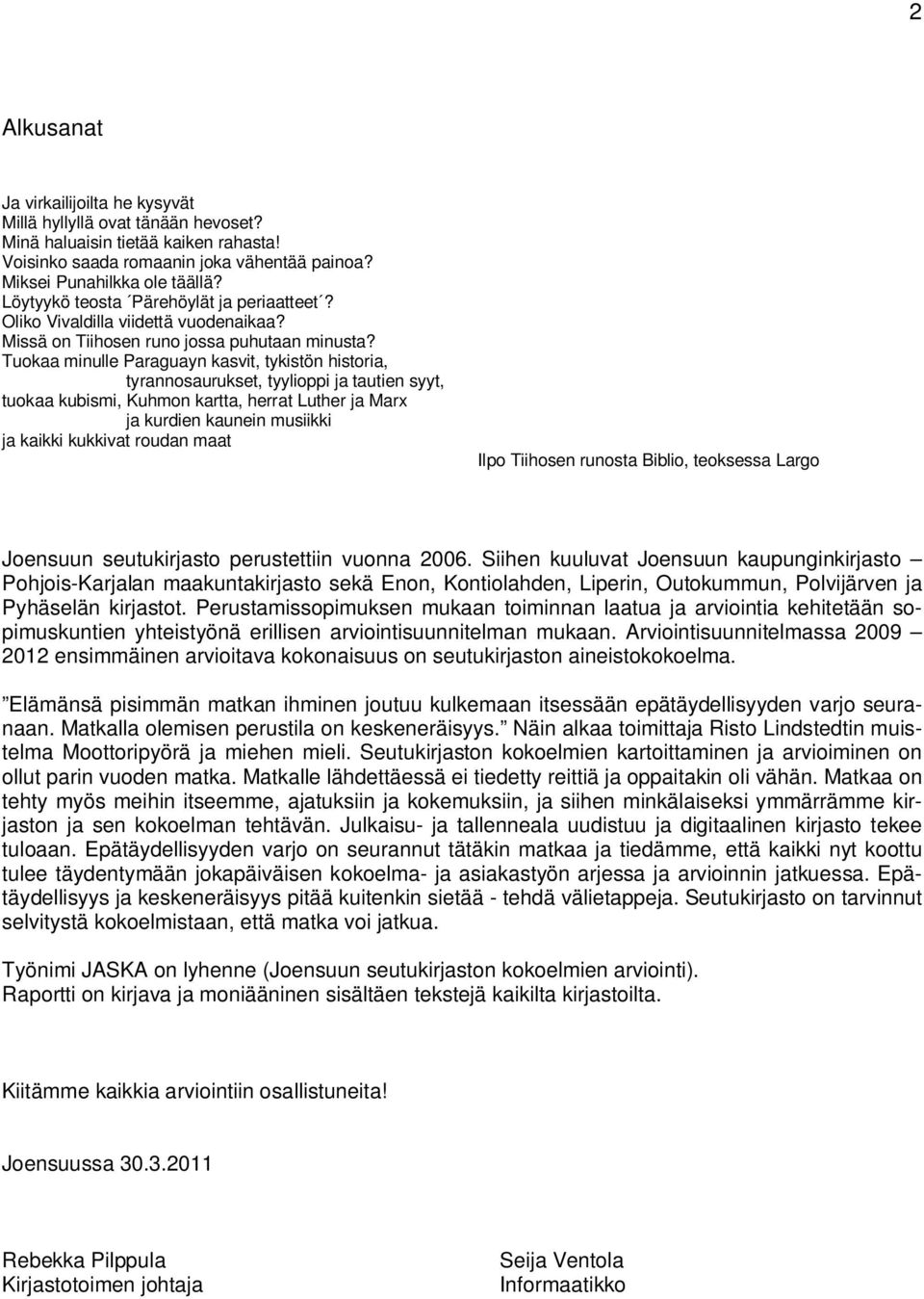 Tuokaa minulle Paraguayn kasvit, tykistön historia, tyrannosaurukset, tyylioppi ja tautien syyt, tuokaa kubismi, Kuhmon kartta, herrat Luther ja Marx ja kurdien kaunein musiikki ja kaikki kukkivat