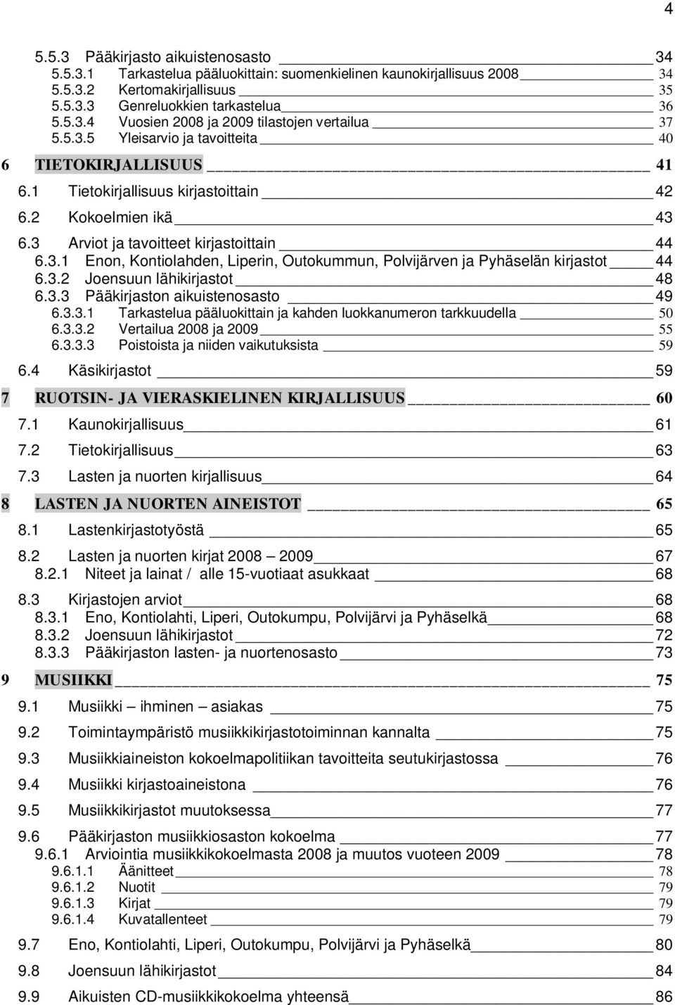 3.2 Joensuun lähikirjastot 48 6.3.3 Pääkirjaston aikuistenosasto 49 6.3.3.1 Tarkastelua pääluokittain ja kahden luokkanumeron tarkkuudella 50 6.3.3.2 Vertailua 2008 ja 2009 55 6.3.3.3 Poistoista ja niiden vaikutuksista 59 6.