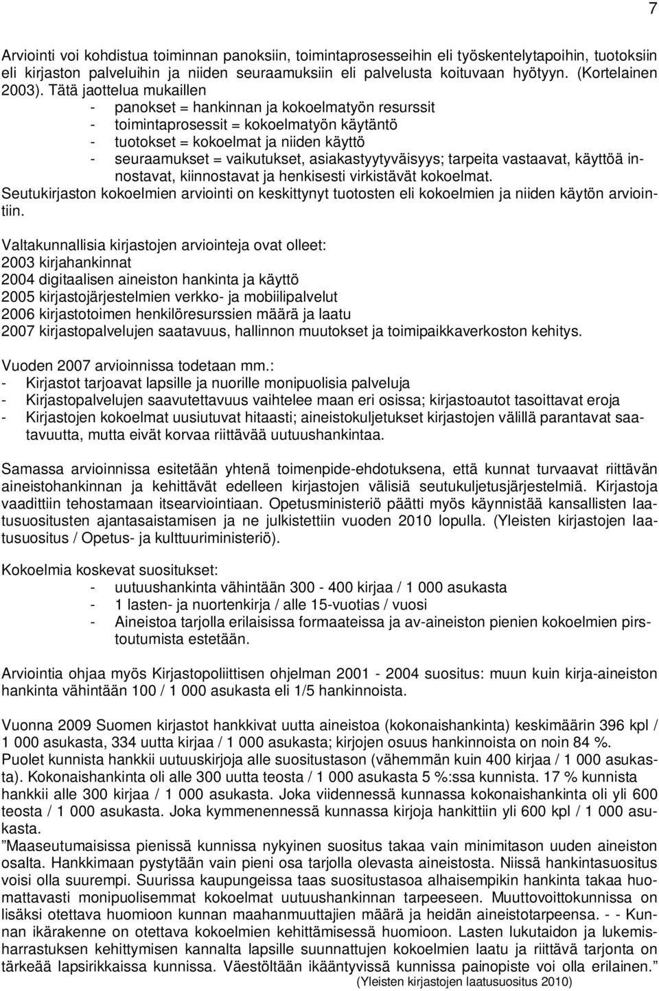 Tätä jaottelua mukaillen - panokset = hankinnan ja kokoelmatyön resurssit - toimintaprosessit = kokoelmatyön käytäntö - tuotokset = kokoelmat ja niiden käyttö - seuraamukset = vaikutukset,