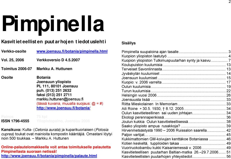 fi/botania/ Painos 75 kpl ISSN 1796-4555 Yliopistopaino, Joensuu 2006 Kansikuva: Kulta- (Cetonia aurata) ja kuparikuoriaisen (Potosia cuprea) toukat ovat mainioita kompostin kääntäjiä.