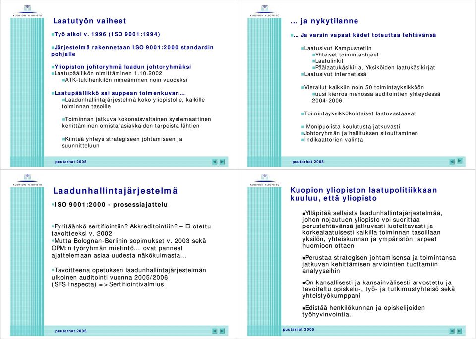 systemaattinen kehittäminen omista/asiakkaiden tarpeista lähtien Kiinteä yhteys strategiseen johtamiseen ja suunnitteluun.