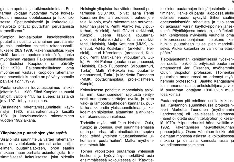 Kuopion korkeakoulun kasvitieteellisen puutarhan uusittu varsinainen perustamisja esisuunnitelma esitettiin rakennushallitukselle 26.9.1979.