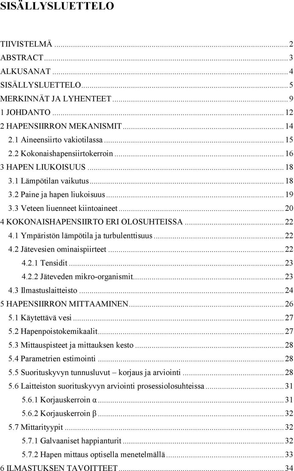 .. 20 4 KOKONAISHAPENSIIRTO ERI OLOSUHTEISSA... 22 4.1 Ympäristön lämpötila ja turbulenttisuus... 22 4.2 Jätevesien ominaispiirteet... 22 4.2.1 Tensidit... 23 4.2.2 Jäteveden mikro-organismit... 23 4.3 Ilmastuslaitteisto.