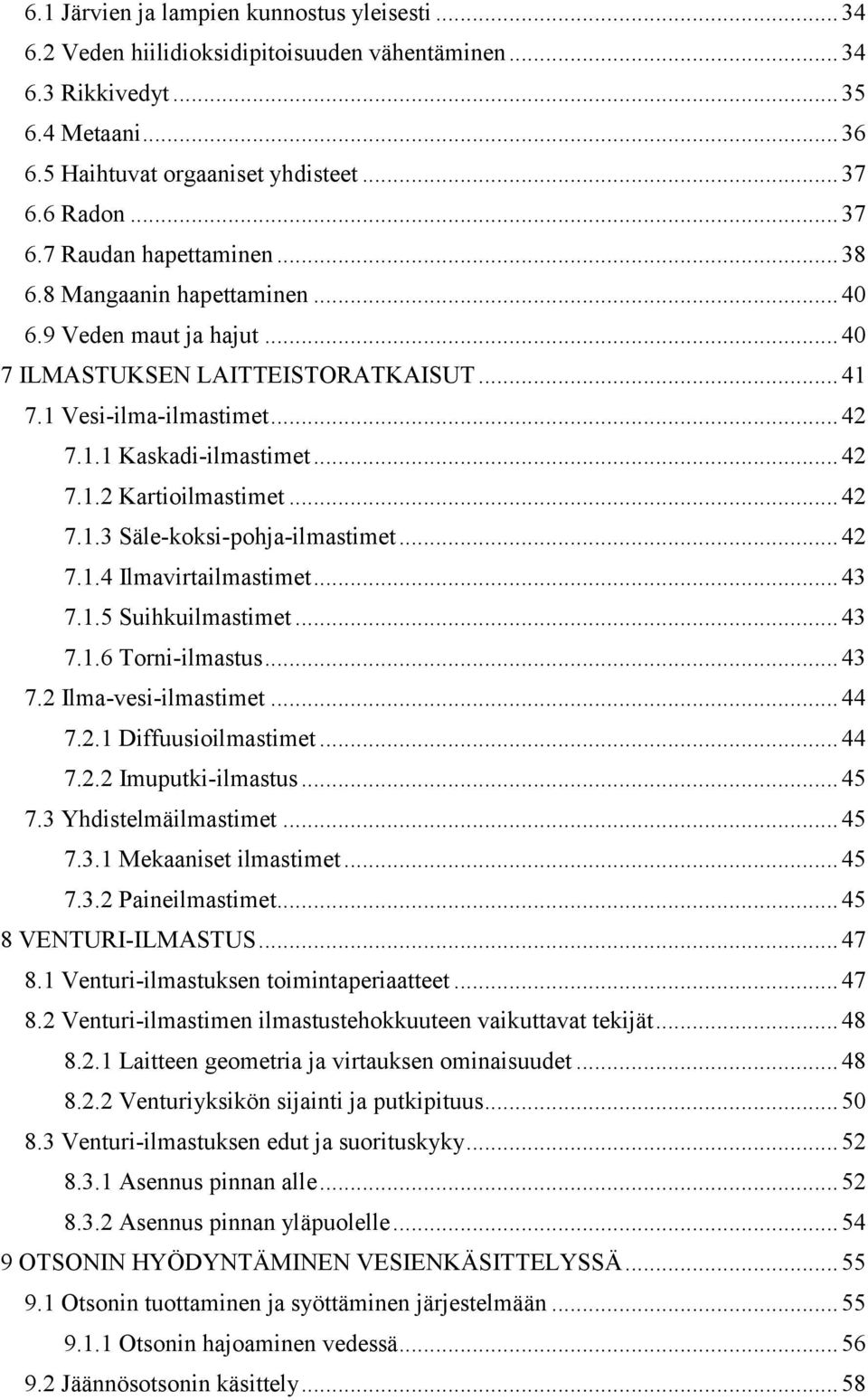 .. 42 7.1.2 Kartioilmastimet... 42 7.1.3 Säle-koksi-pohja-ilmastimet... 42 7.1.4 Ilmavirtailmastimet... 43 7.1.5 Suihkuilmastimet... 43 7.1.6 Torni-ilmastus... 43 7.2 Ilma-vesi-ilmastimet... 44 7.2.1 Diffuusioilmastimet.