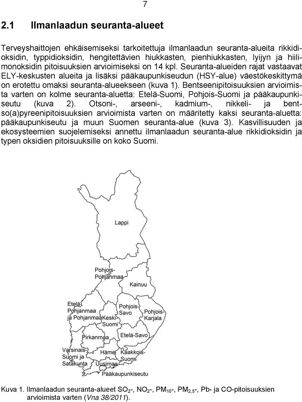 Seuranta-alueiden rajat vastaavat ELY-keskusten alueita ja lisäksi pääkaupunkiseudun (HSY-alue) väestökeskittymä on erotettu omaksi seuranta-alueekseen (kuva 1).