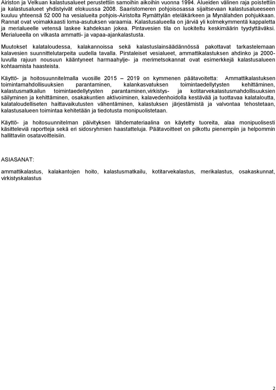 Rannat ovat voimakkaasti loma-asutuksen varaamia. Kalastusalueella on järviä yli kolmekymmentä kappaletta ja merialueelle vetensä laskee kahdeksan jokea.