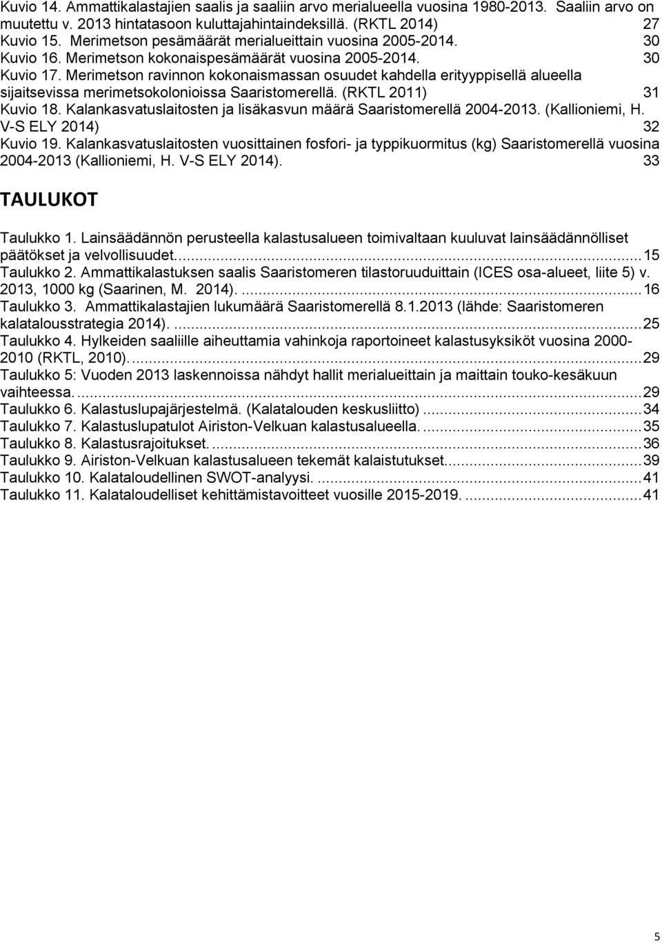 Merimetson ravinnon kokonaismassan osuudet kahdella erityyppisellä alueella sijaitsevissa merimetsokolonioissa Saaristomerellä. (RKTL 2011) 31 Kuvio 18.