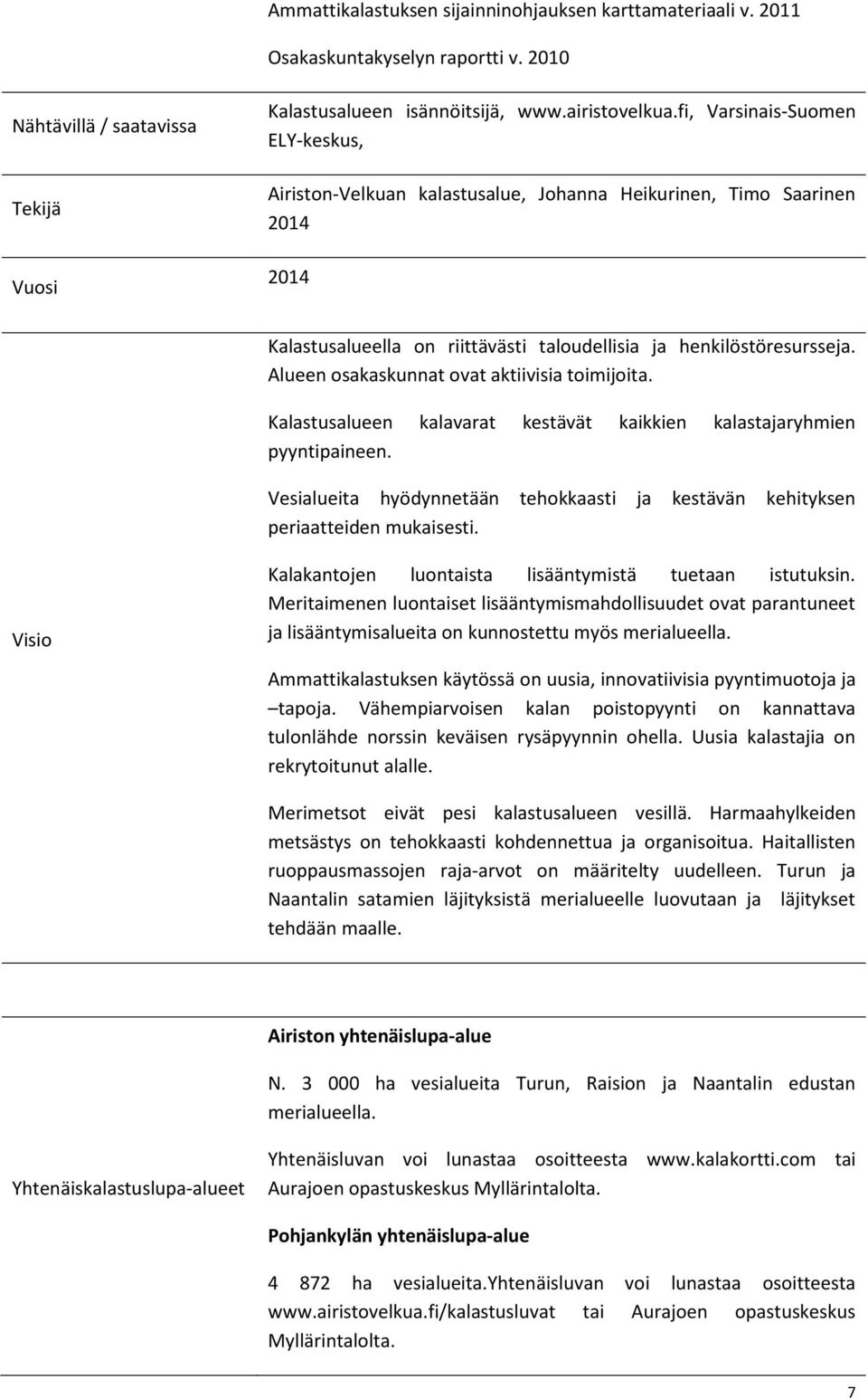 Alueen osakaskunnat ovat aktiivisia toimijoita. Kalastusalueen kalavarat kestävät kaikkien kalastajaryhmien pyyntipaineen.