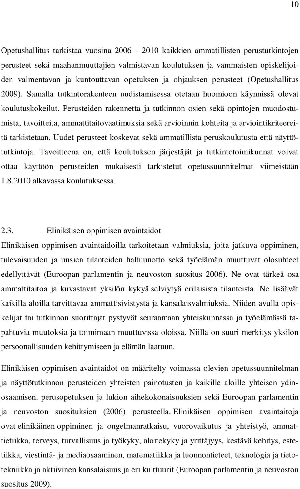 Perusteiden rakennetta ja tutkinnon osien sekä opintojen muodostumista, tavoitteita, ammattitaitovaatimuksia sekä arvioinnin kohteita ja arviointikriteereitä tarkistetaan.