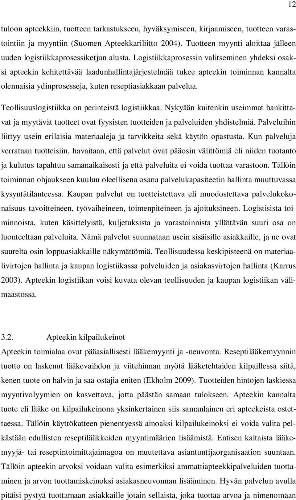 Logistiikkaprosessin valitseminen yhdeksi osaksi apteekin kehitettävää laadunhallintajärjestelmää tukee apteekin toiminnan kannalta olennaisia ydinprosesseja, kuten reseptiasiakkaan palvelua.