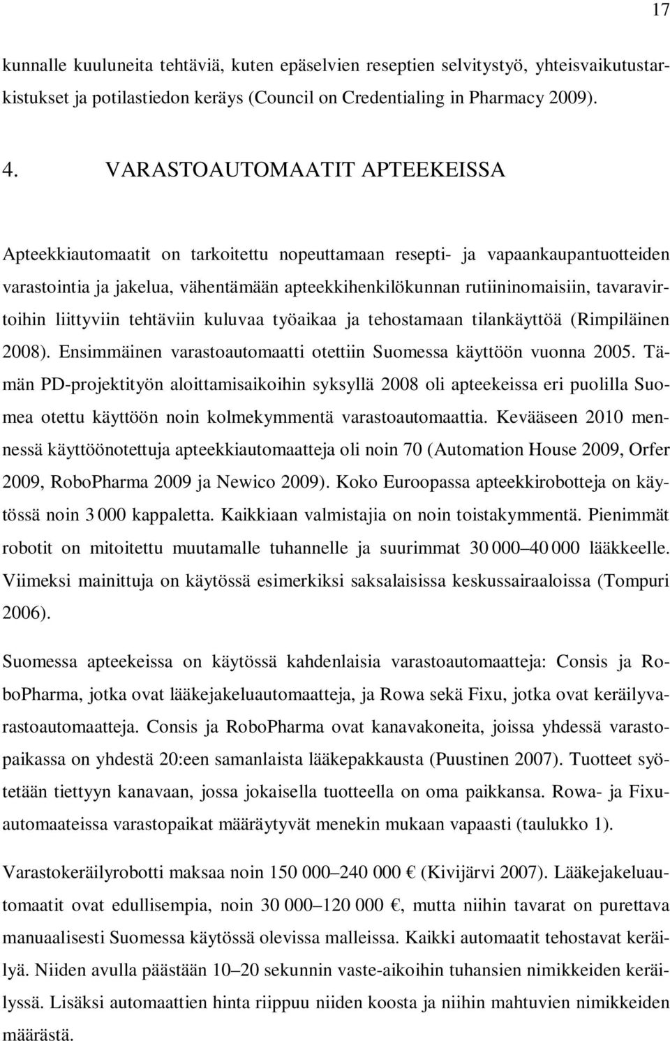 tavaravirtoihin liittyviin tehtäviin kuluvaa työaikaa ja tehostamaan tilankäyttöä (Rimpiläinen 2008). Ensimmäinen varastoautomaatti otettiin Suomessa käyttöön vuonna 2005.