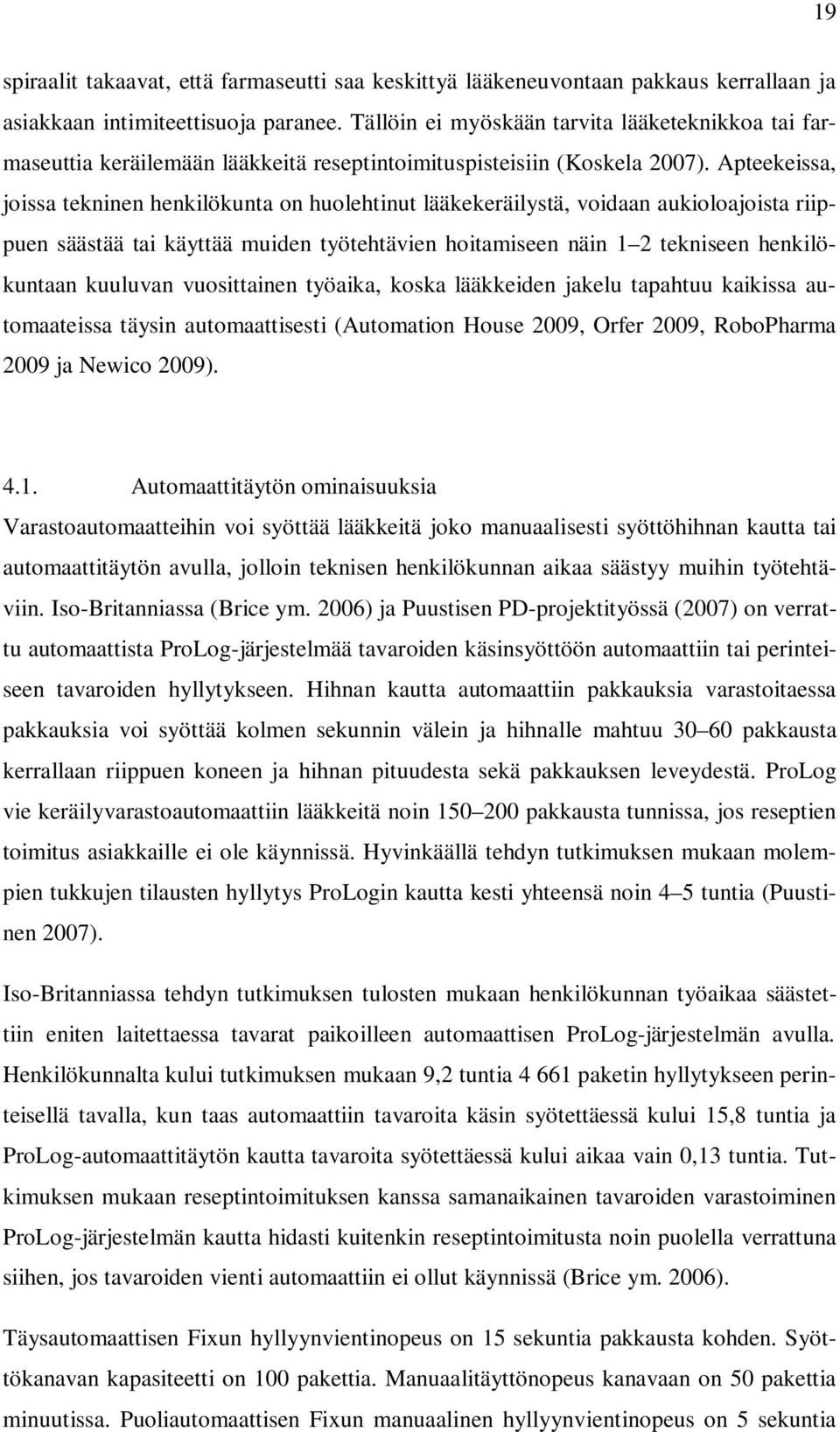 Apteekeissa, joissa tekninen henkilökunta on huolehtinut lääkekeräilystä, voidaan aukioloajoista riippuen säästää tai käyttää muiden työtehtävien hoitamiseen näin 1 2 tekniseen henkilökuntaan