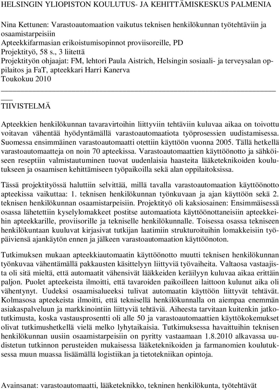 , 3 liitettä Projektityön ohjaajat: FM, lehtori Paula Aistrich, Helsingin sosiaali- ja terveysalan oppilaitos ja FaT, apteekkari Harri Kanerva Toukokuu 2010 TIIVISTELMÄ Apteekkien henkilökunnan