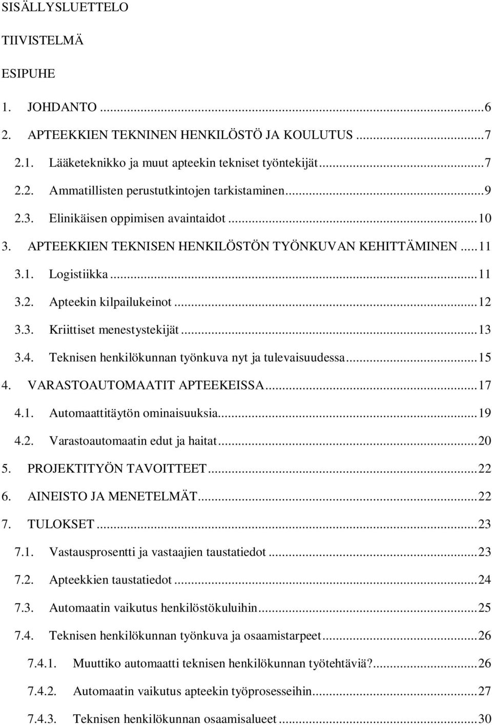 .. 13 3.4. Teknisen henkilökunnan työnkuva nyt ja tulevaisuudessa... 15 4. VARASTOAUTOMAATIT APTEEKEISSA... 17 4.1. Automaattitäytön ominaisuuksia... 19 4.2. Varastoautomaatin edut ja haitat... 20 5.