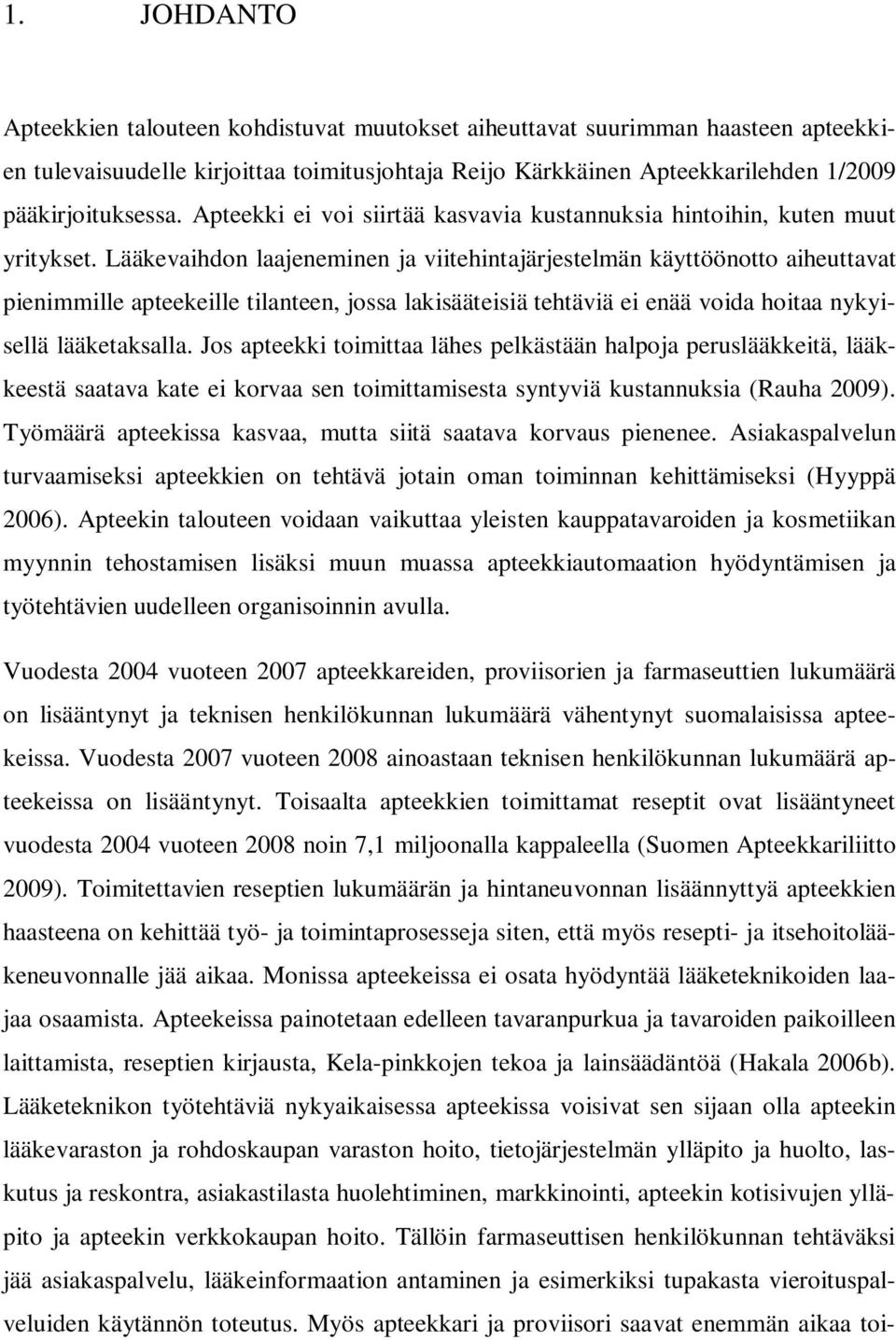 Lääkevaihdon laajeneminen ja viitehintajärjestelmän käyttöönotto aiheuttavat pienimmille apteekeille tilanteen, jossa lakisääteisiä tehtäviä ei enää voida hoitaa nykyisellä lääketaksalla.