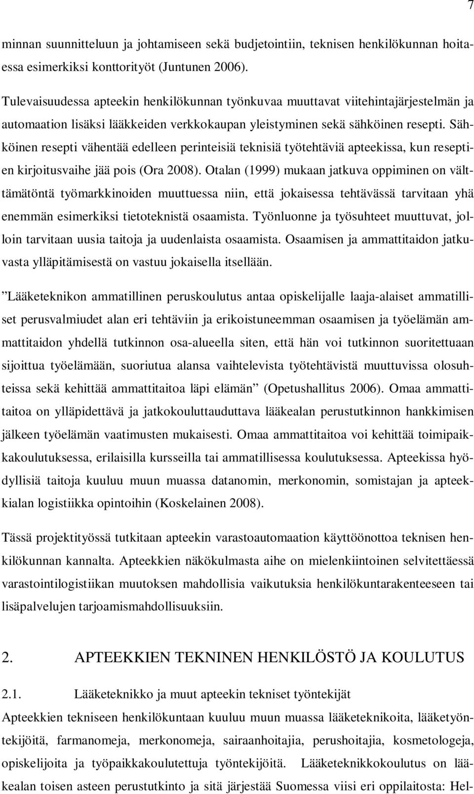 Sähköinen resepti vähentää edelleen perinteisiä teknisiä työtehtäviä apteekissa, kun reseptien kirjoitusvaihe jää pois (Ora 2008).