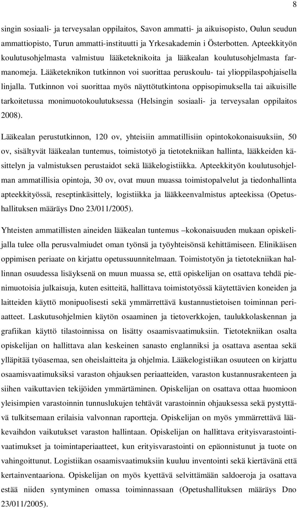 Tutkinnon voi suorittaa myös näyttötutkintona oppisopimuksella tai aikuisille tarkoitetussa monimuotokoulutuksessa (Helsingin sosiaali- ja terveysalan oppilaitos 2008).