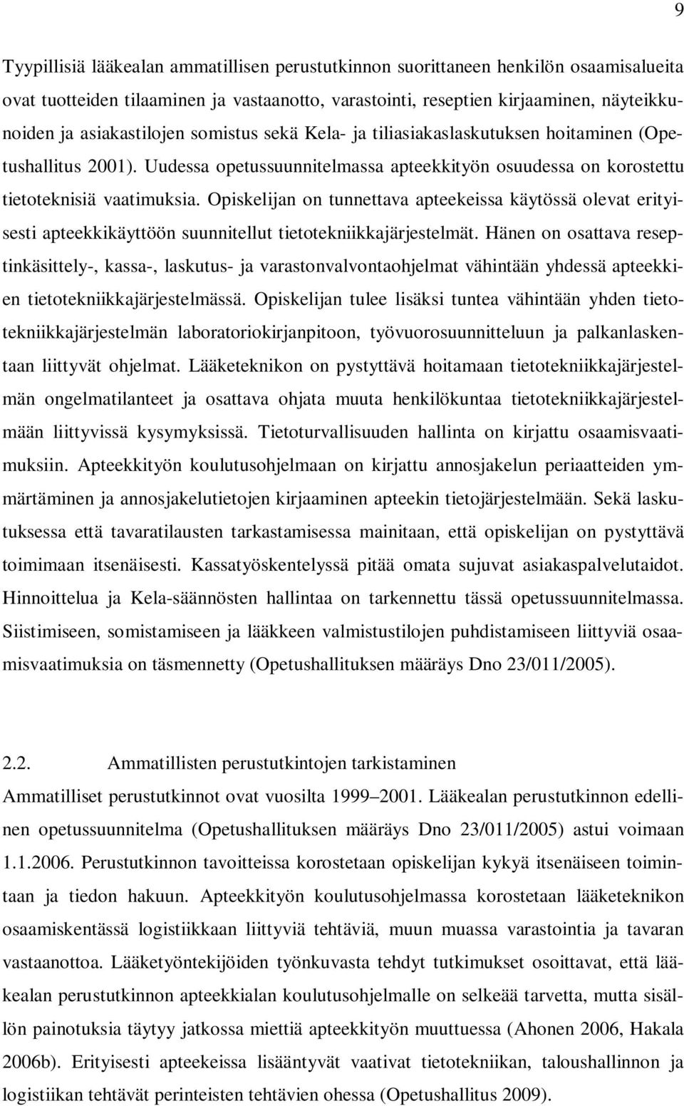 Opiskelijan on tunnettava apteekeissa käytössä olevat erityisesti apteekkikäyttöön suunnitellut tietotekniikkajärjestelmät.