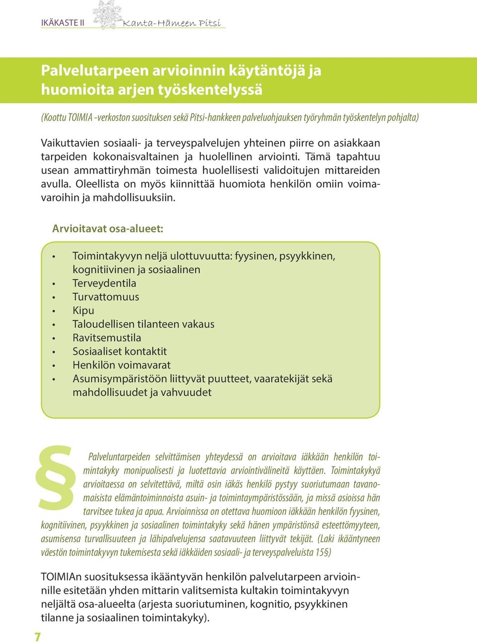 Tämä tapahtuu usean ammattiryhmän toimesta huolellisesti validoitujen mittareiden avulla. Oleellista on myös kiinnittää huomiota henkilön omiin voimavaroihin ja mahdollisuuksiin.