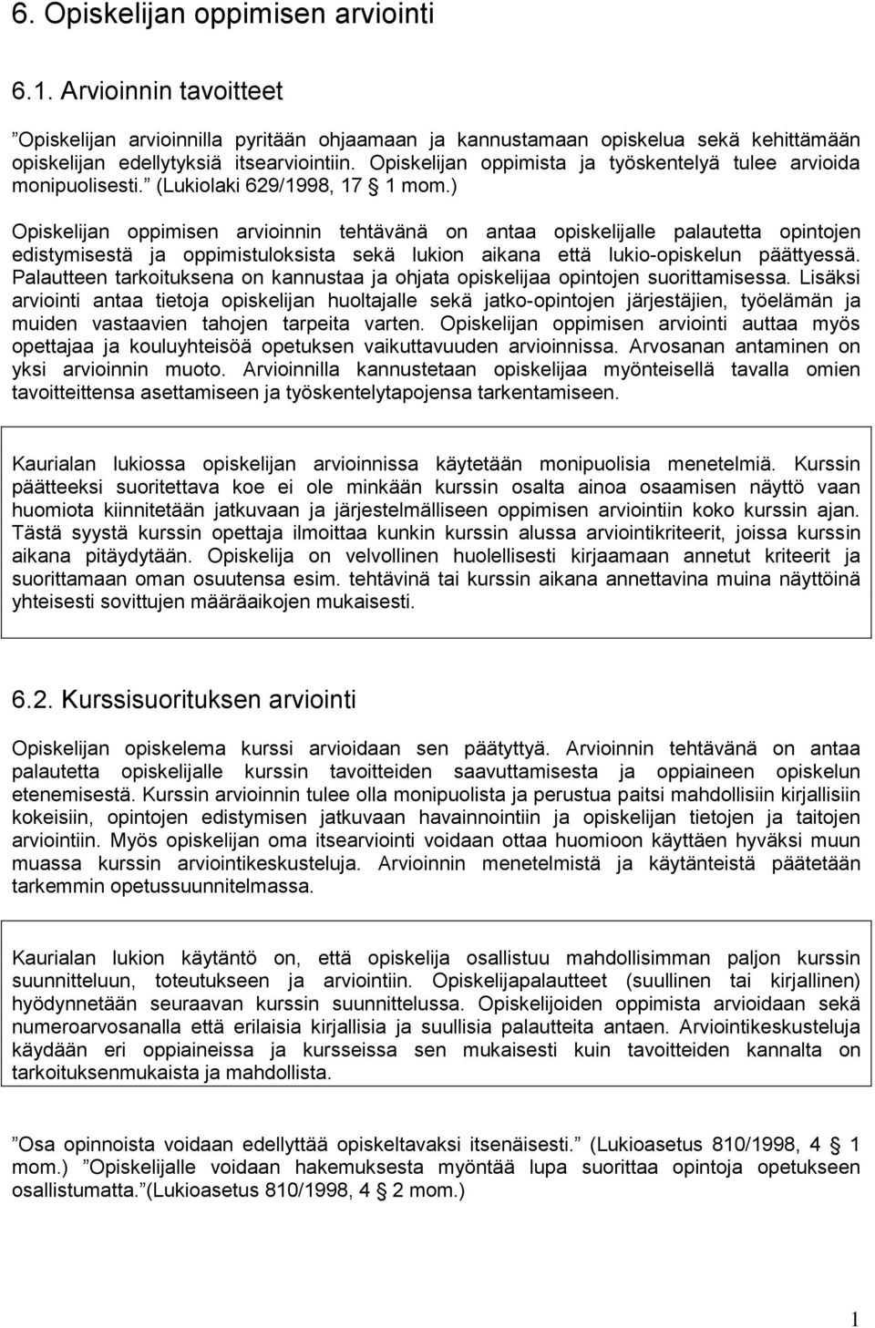 ) Opiskelijan oppimisen arvioinnin tehtävänä on antaa opiskelijalle palautetta opintojen edistymisestä ja oppimistuloksista sekä lukion aikana että lukio-opiskelun päättyessä.