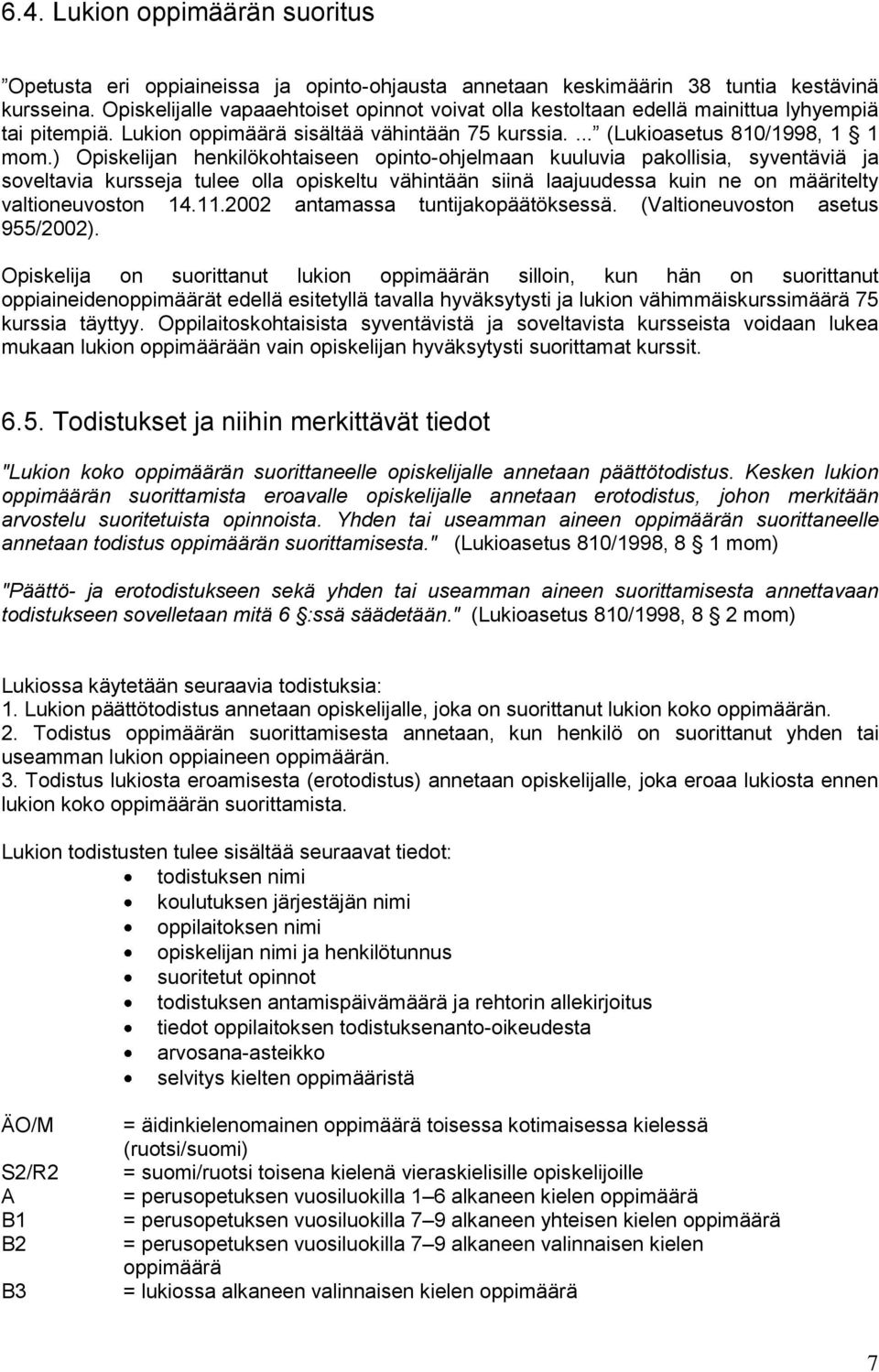 ) Opiskelijan henkilökohtaiseen opinto-ohjelmaan kuuluvia pakollisia, syventäviä ja soveltavia kursseja tulee olla opiskeltu vähintään siinä laajuudessa kuin ne on määritelty valtioneuvoston 14.11.