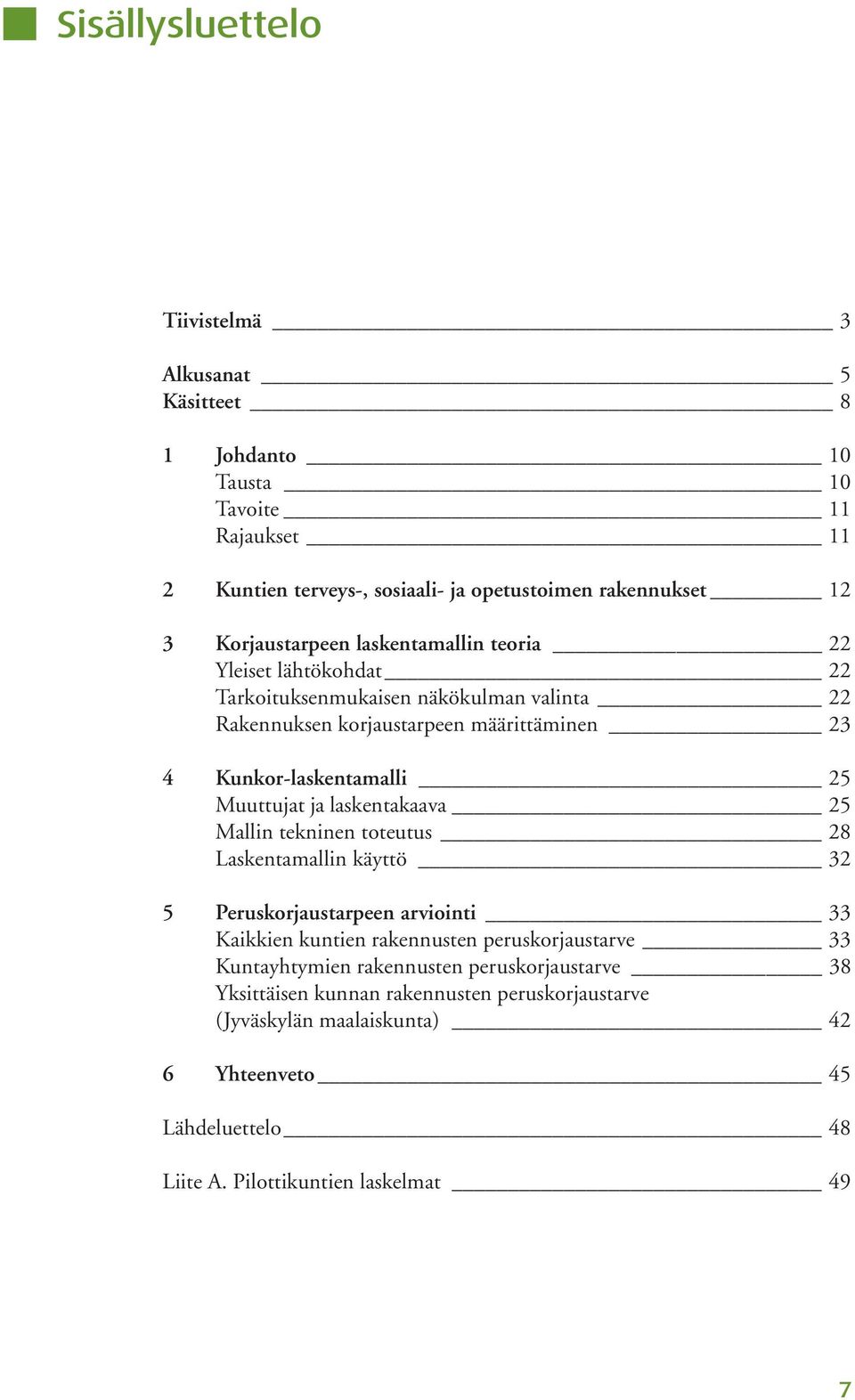 Muuttujat ja laskentakaava 25 Mallin tekninen toteutus 28 Laskentamallin käyttö 32 5 Peruskorjaustarpeen arviointi 33 Kaikkien kuntien rakennusten peruskorjaustarve 33