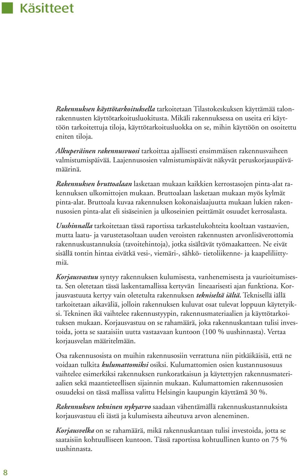 Alkuperäinen rakennusvuosi tarkoittaa ajallisesti ensimmäisen rakennusvaiheen valmistumispäivää. Laajennusosien valmistumispäivät näkyvät peruskorjauspäivämäärinä.