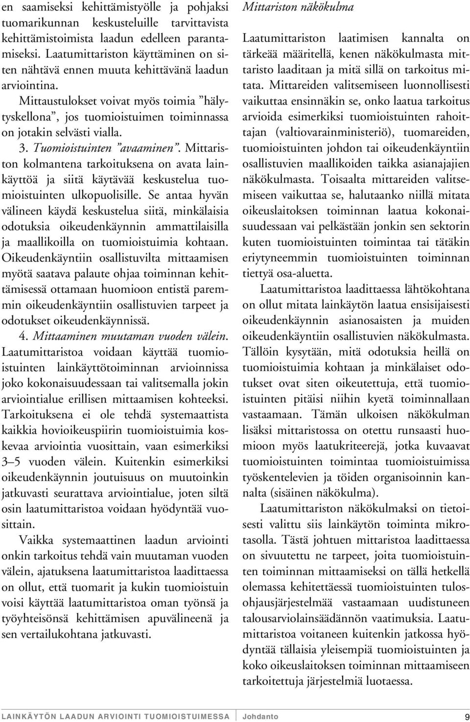 3. Tuomioistuinten avaaminen. Mittariston kolmantena tarkoituksena on avata lainkäyttöä ja siitä käytävää keskustelua tuomioistuinten ulkopuolisille.