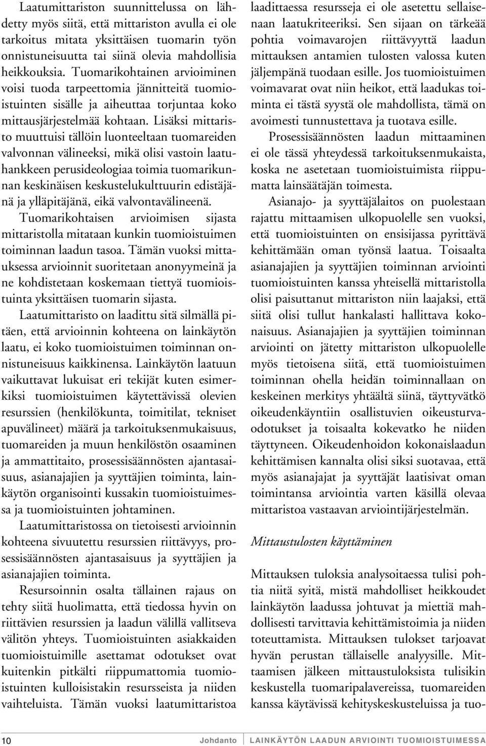 Lisäksi mittaristo muuttuisi tällöin luonteeltaan tuomareiden valvonnan välineeksi, mikä olisi vastoin laatuhankkeen perusideologiaa toimia tuomarikunnan keskinäisen keskustelukulttuurin edistäjänä