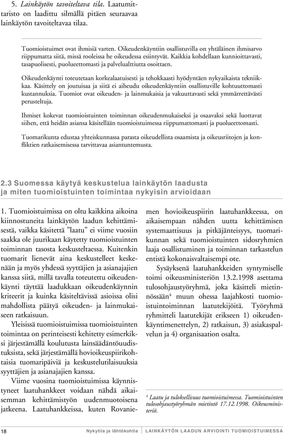 Kaikkia kohdellaan kunnioittavasti, tasapuolisesti, puolueettomasti ja palvelualttiutta osoittaen. Oikeudenkäynti toteutetaan korkealaatuisesti ja tehokkaasti hyödyntäen nykyaikaista tekniikkaa.