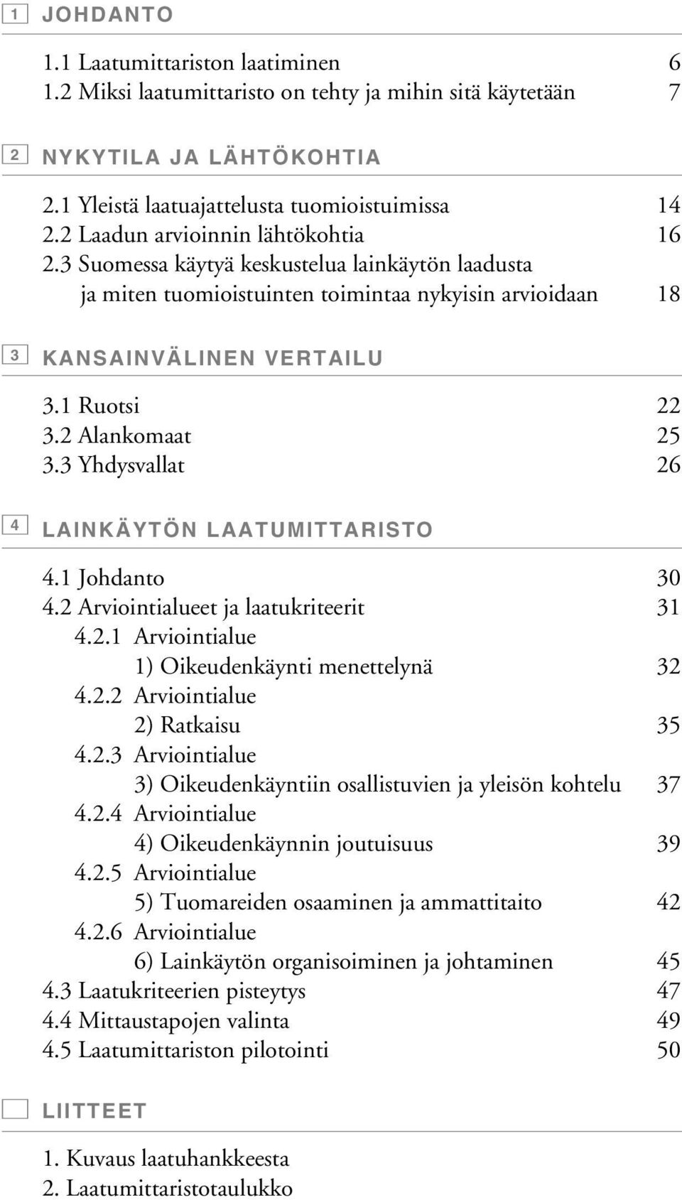 2 Alankomaat 25 3.3 Yhdysvallat 26 4 LAINKÄYTÖN LAATUMITTARISTO 4.1 Johdanto 30 4.2 Arviointialueet ja laatukriteerit 31 4.2.1 Arviointialue 1) Oikeudenkäynti menettelynä 32 4.2.2 Arviointialue 2) Ratkaisu 35 4.