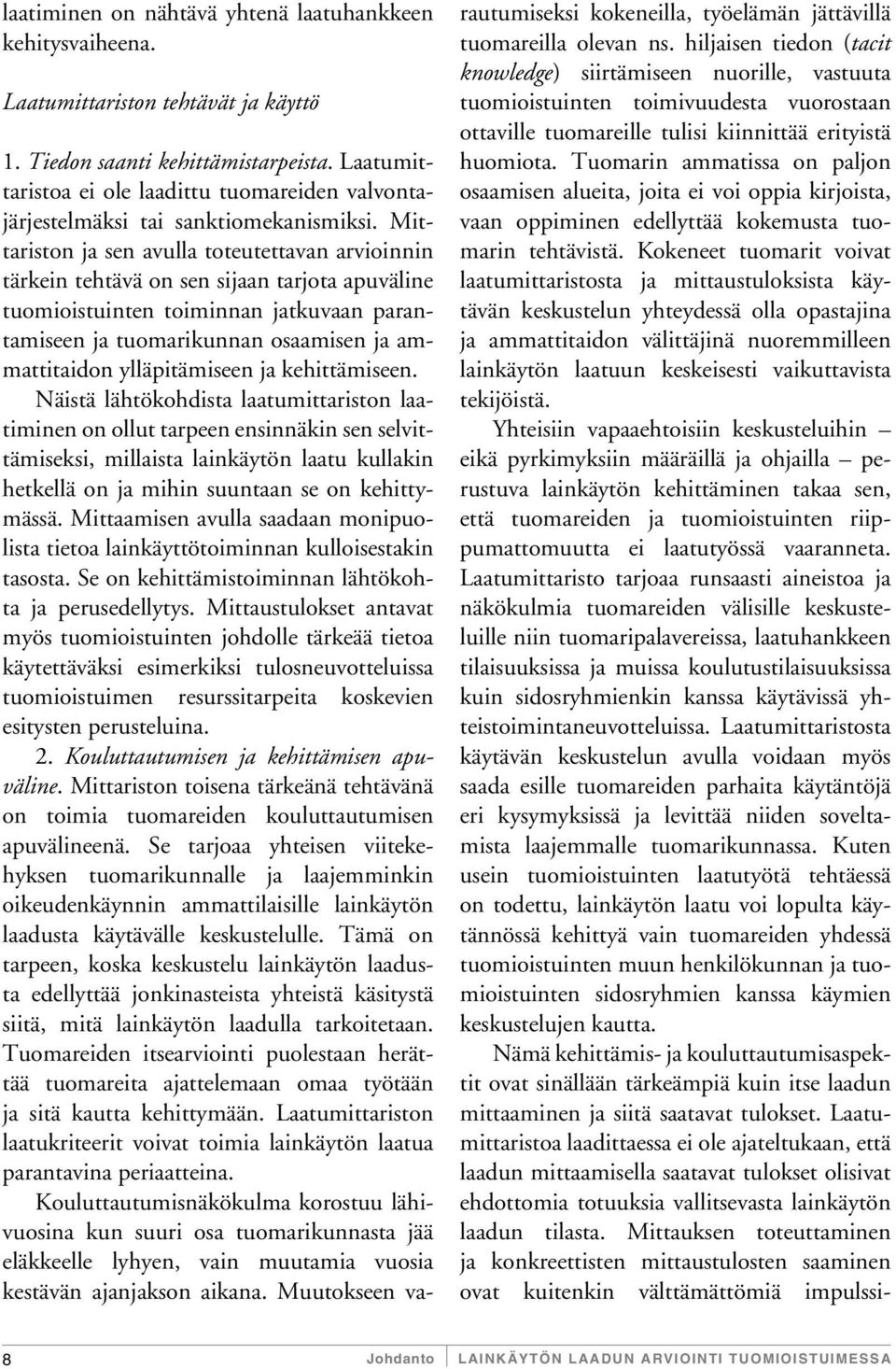 Mittariston ja sen avulla toteutettavan arvioinnin tärkein tehtävä on sen sijaan tarjota apuväline tuomioistuinten toiminnan jatkuvaan parantamiseen ja tuomarikunnan osaamisen ja ammattitaidon