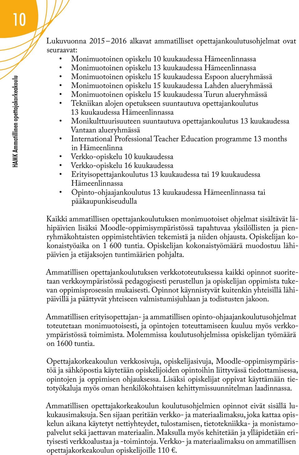 alueryhmässä Tekniikan alojen opetukseen suuntautuva opettajankoulutus 13 kuukaudessa Hämeenlinnassa Monikulttuurisuuteen suuntautuva opettajankoulutus 13 kuukaudessa Vantaan alueryhmässä