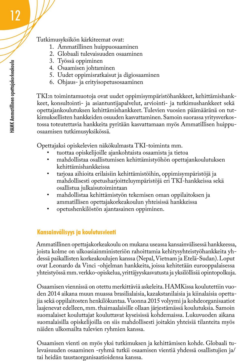 Ohjaus- ja erityisopetusosaaminen TKI:n toimintamuotoja ovat uudet oppimisympäristöhankkeet, kehittämishankkeet, konsultointi- ja asiantuntijapalvelut, arviointi- ja tutkimushankkeet sekä