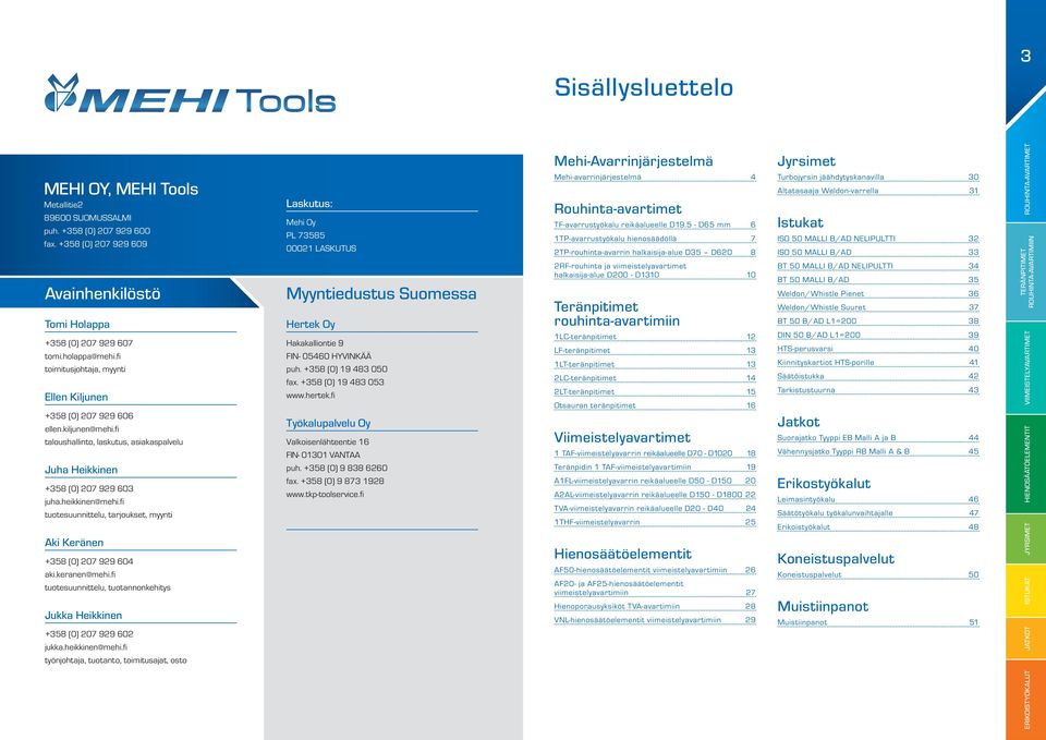fi tuotesuunnittelu, tarjoukset, myynti Aki Keränen +358 (0) 207 929 604 aki.keranen@mehi.fi tuotesuunnittelu, tuotannonkehitys Jukka Heikkinen +358 (0) 207 929 602 jukka.heikkinen@mehi.