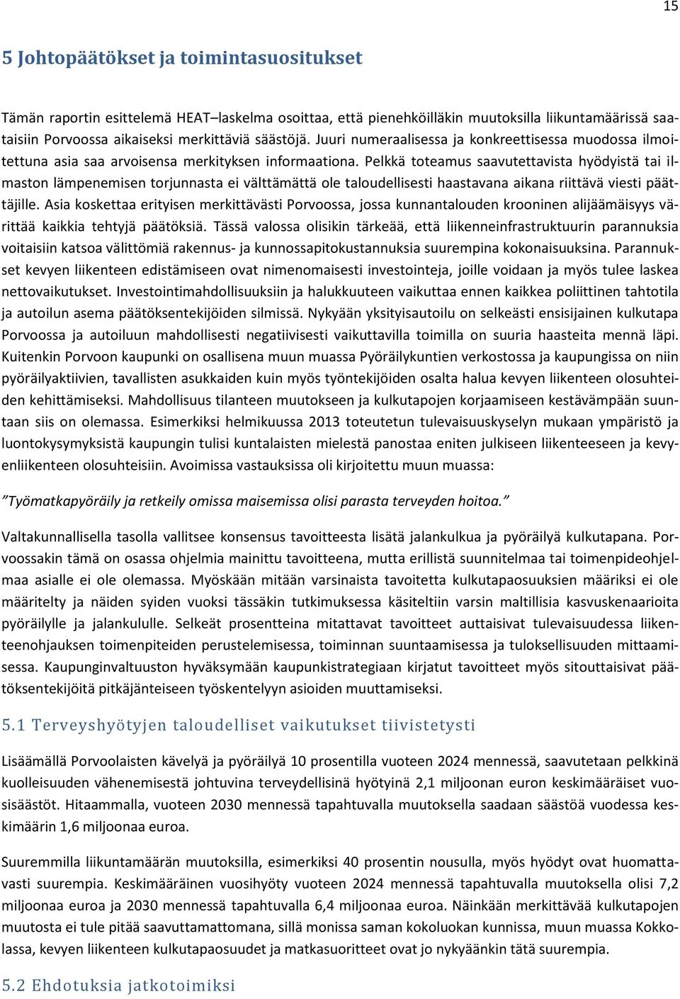 Pelkkä toteamus saavutettavista hyödyistä tai ilmaston lämpenemisen torjunnasta ei välttämättä ole taloudellisesti haastavana aikana riittävä viesti päättäjille.