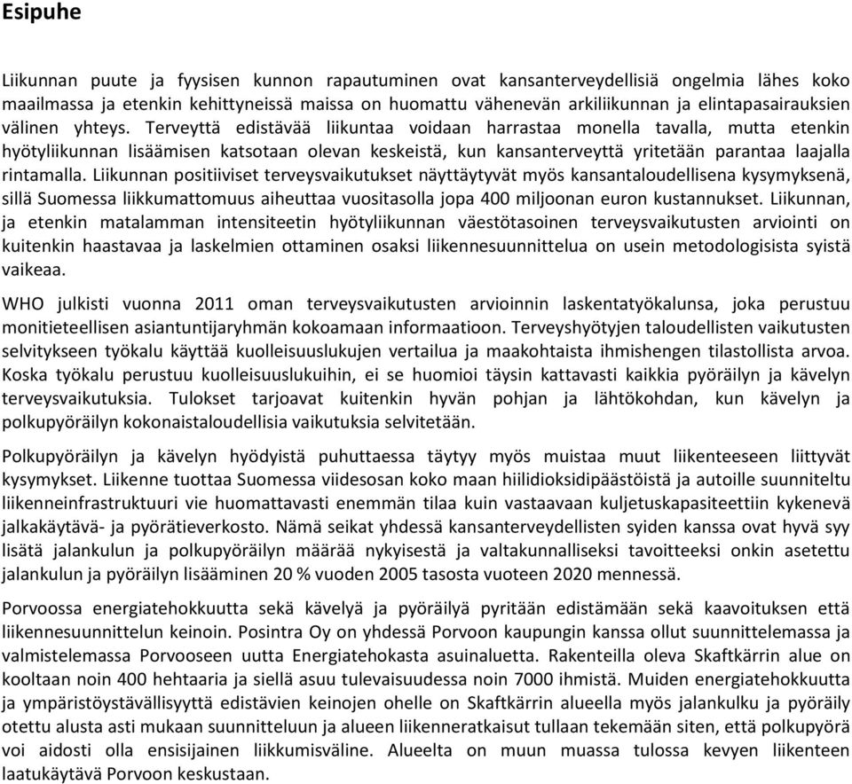 Terveyttä edistävää liikuntaa voidaan harrastaa monella tavalla, mutta etenkin hyötyliikunnan lisäämisen katsotaan olevan keskeistä, kun kansanterveyttä yritetään parantaa laajalla rintamalla.