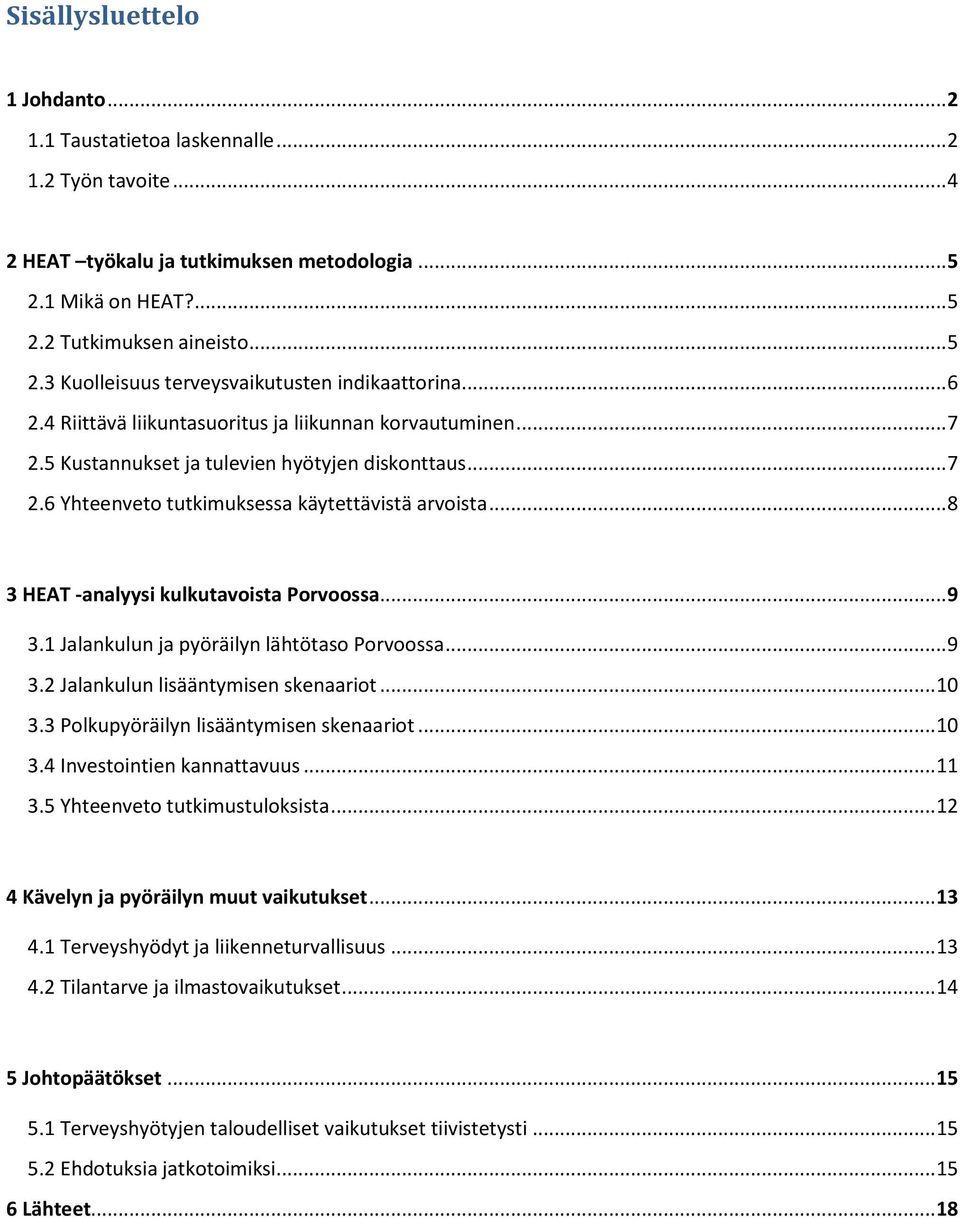 .. 8 3 HEAT -analyysi kulkutavoista Porvoossa... 9 3.1 Jalankulun ja pyöräilyn lähtötaso Porvoossa... 9 3.2 Jalankulun lisääntymisen skenaariot... 10 3.3 Polkupyöräilyn lisääntymisen skenaariot... 10 3.4 Investointien kannattavuus.