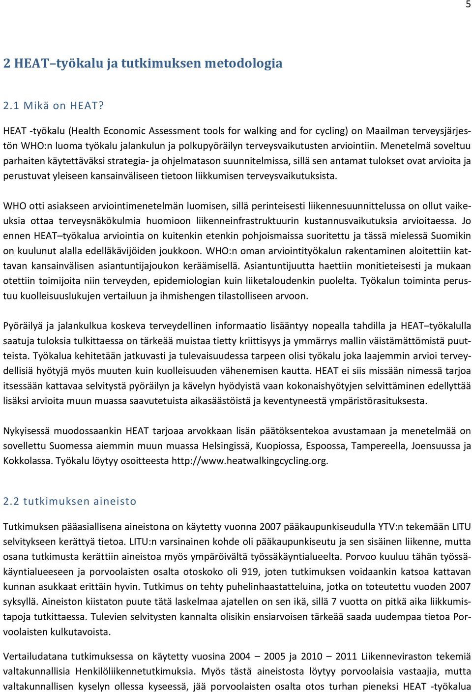 Menetelmä soveltuu parhaiten käytettäväksi strategia- ja ohjelmatason suunnitelmissa, sillä sen antamat tulokset ovat arvioita ja perustuvat yleiseen kansainväliseen tietoon liikkumisen