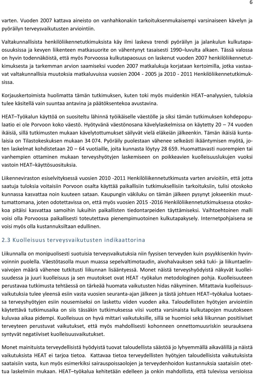 Tässä valossa on hyvin todennäköistä, että myös Porvoossa kulkutapaosuus on laskenut vuoden 2007 henkilöliikennetutkimuksesta ja tarkemman arvion saamiseksi vuoden 2007 matkalukuja korjataan