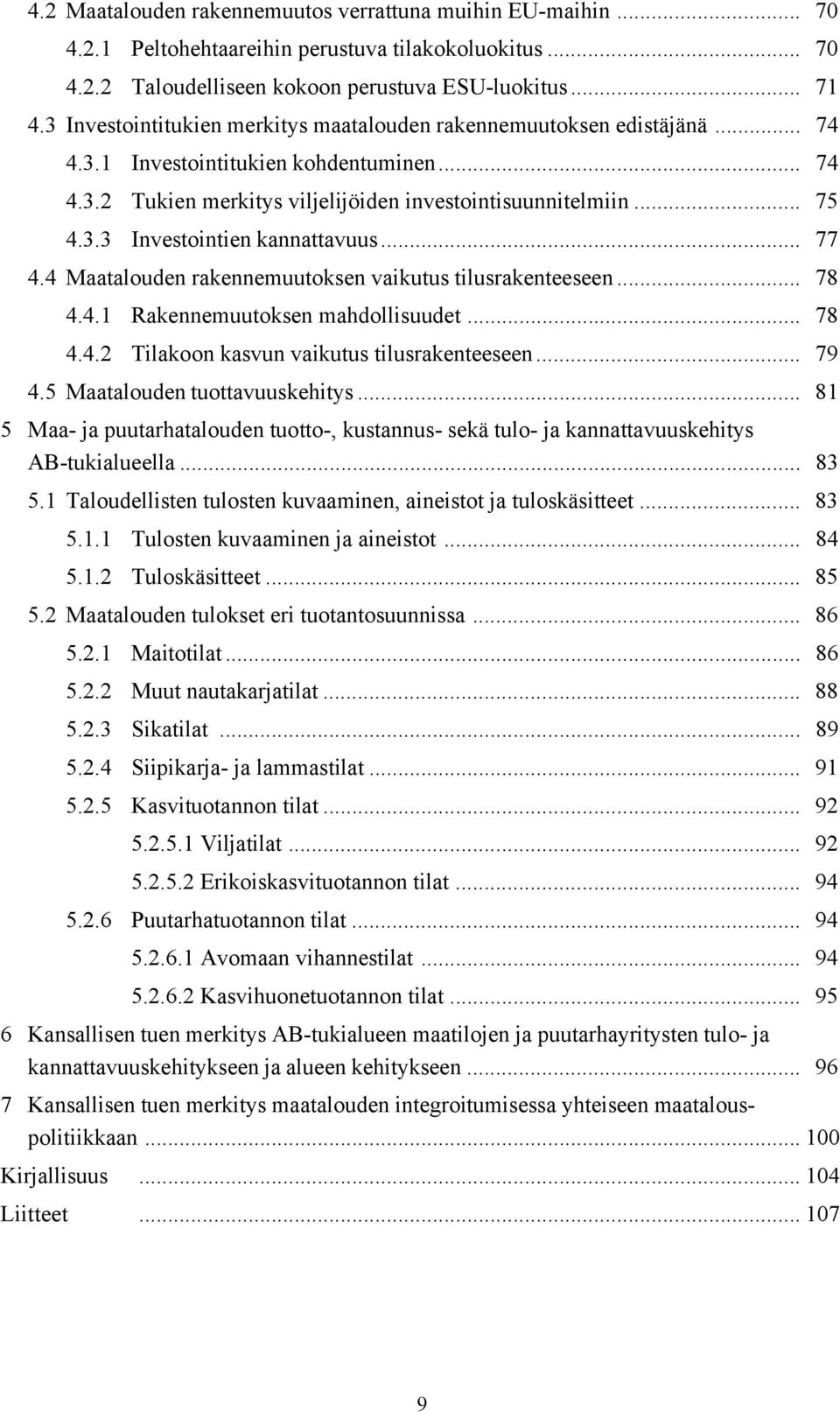 .. 77 4.4 Maatalouden rakennemuutoksen vaikutus tilusrakenteeseen... 78 4.4.1 Rakennemuutoksen mahdollisuudet... 78 4.4.2 Tilakoon kasvun vaikutus tilusrakenteeseen... 79 4.