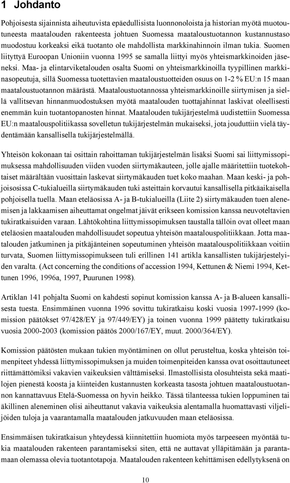 Maa- ja elintarviketalouden osalta Suomi on yhteismarkkinoilla tyypillinen markkinasopeutuja, sillä Suomessa tuotettavien maataloustuotteiden osuus on 1-2 % EU:n 15 maan maataloustuotannon määrästä.