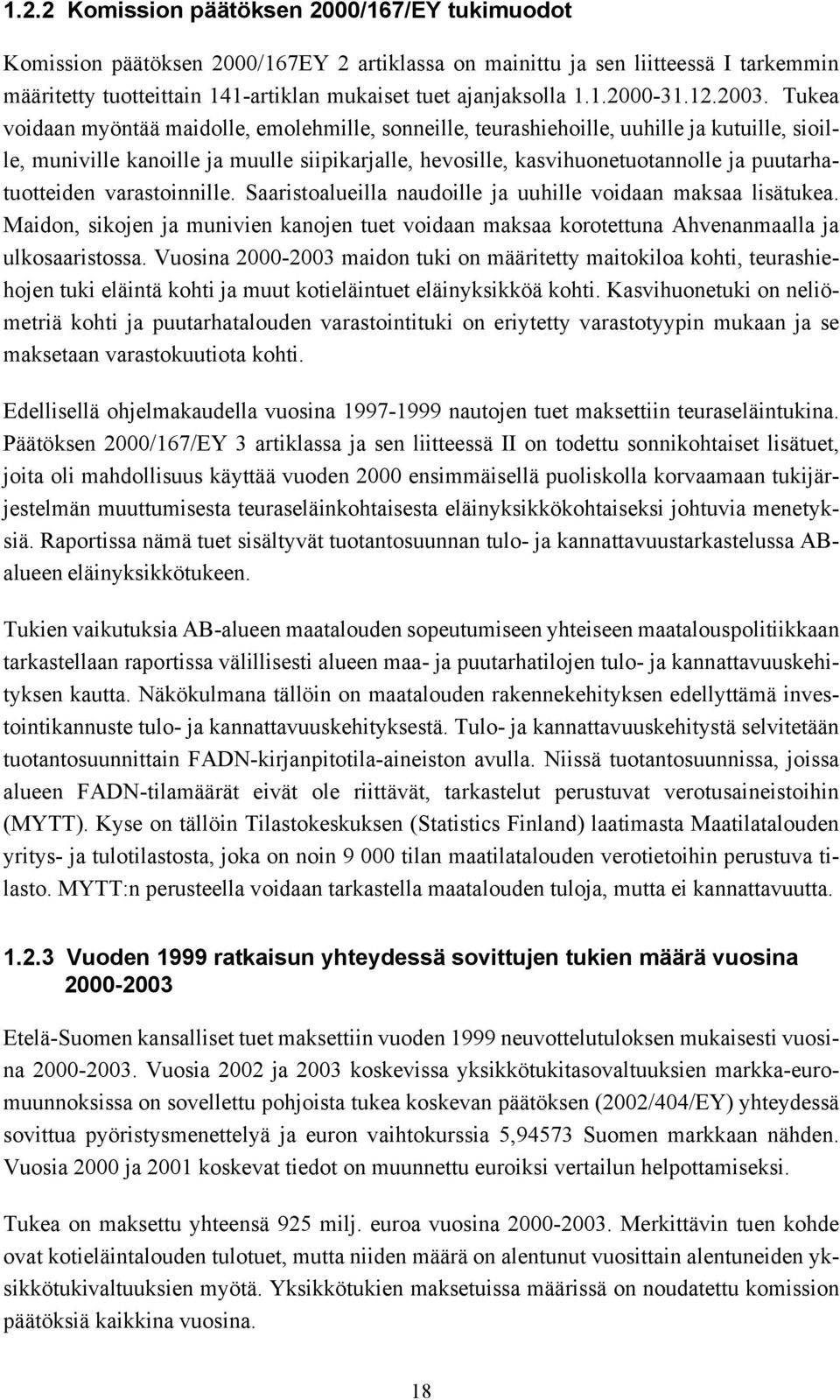 Tukea voidaan myöntää maidolle, emolehmille, sonneille, teurashiehoille, uuhille ja kutuille, sioille, muniville kanoille ja muulle siipikarjalle, hevosille, kasvihuonetuotannolle ja