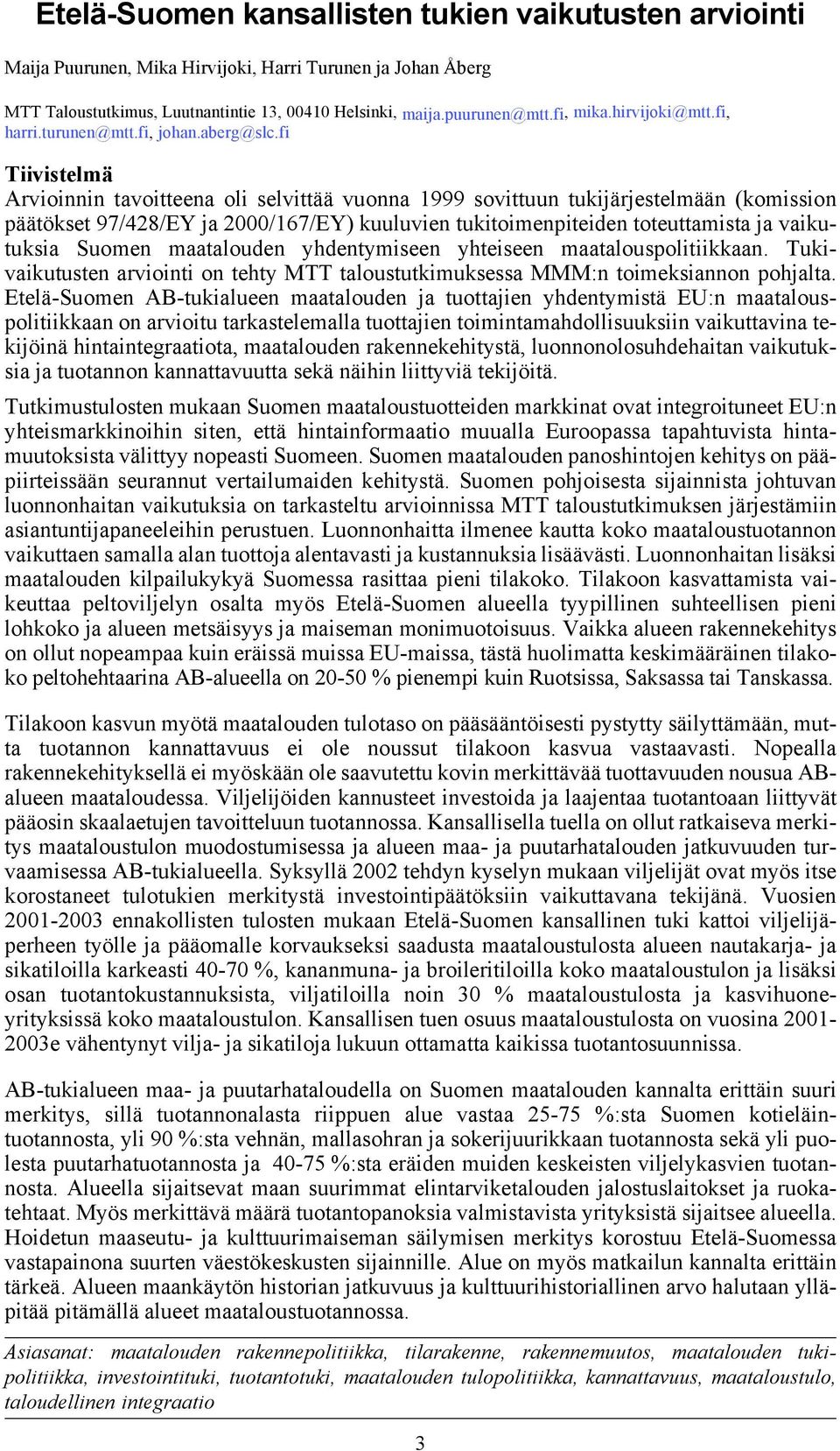 fi Tiivistelmä Arvioinnin tavoitteena oli selvittää vuonna 1999 sovittuun tukijärjestelmään (komission päätökset 97/428/EY ja 2000/167/EY) kuuluvien tukitoimenpiteiden toteuttamista ja vaikutuksia