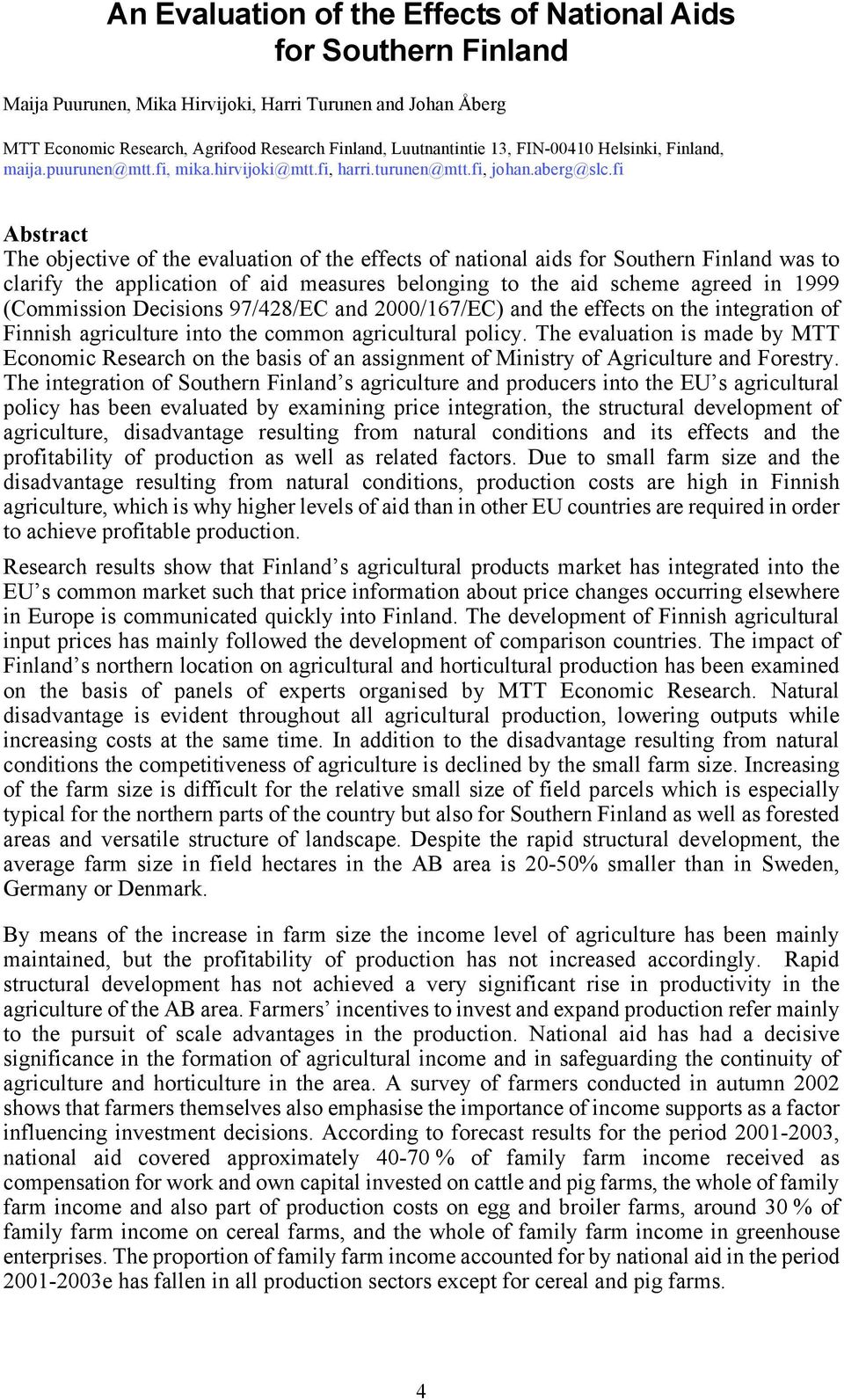 fi Abstract The objective of the evaluation of the effects of national aids for Southern Finland was to clarify the application of aid measures belonging to the aid scheme agreed in 1999 (Commission