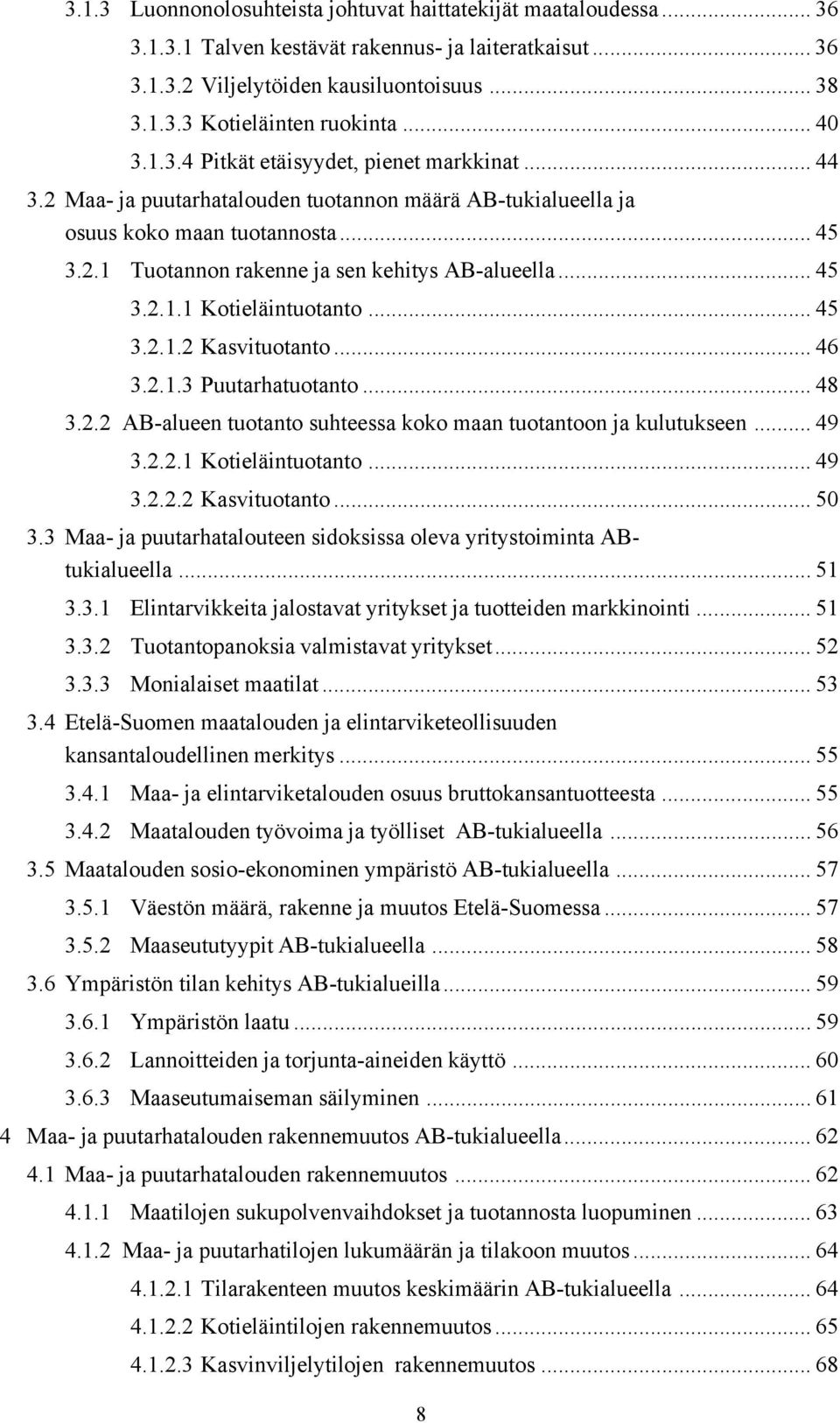 .. 45 3.2.1.1 Kotieläintuotanto... 45 3.2.1.2 Kasvituotanto... 46 3.2.1.3 Puutarhatuotanto... 48 3.2.2 AB-alueen tuotanto suhteessa koko maan tuotantoon ja kulutukseen... 49 3.2.2.1 Kotieläintuotanto... 49 3.2.2.2 Kasvituotanto... 50 3.